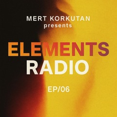 ELEMENTS Radio by MERT KORKUTAN [EP/06]