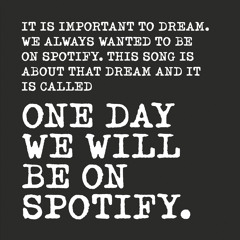 One day we will be on Spotify