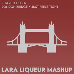 Fergie X Fisher - London Bridge X Just Feels Tight (Lara Liqueur Mashup)