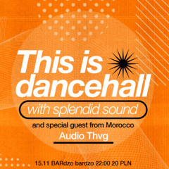 This is Dancehall - Splendid & Audio Thvg [15.11.2024, Warsaw, PL]