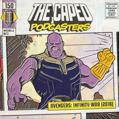 Caped Podcasters #150 - Avengers: Infinity War (2018)