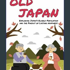 ebook [read pdf] 📚 Old Japan: Exploring Japan’s Elderly Population and the Pursuit of Lasting Happ