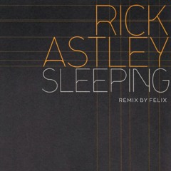 Rick Astley - Sleeping (Remix by Felix)