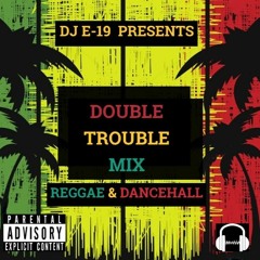 DJ E - 19 DOUBLE TROUBLE MIX REGGAE & DANCEHALL