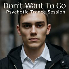 Don't Want To Go - Psychotic Trance Session