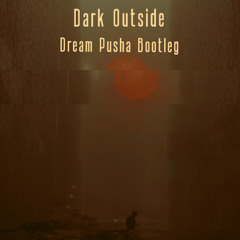Dark outside (Dream Pusha bootleg)