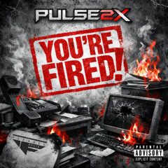 You're Fired! feat Pulse2x