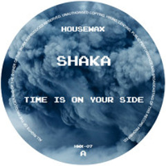 HWX-07  SHAKA - TIME IS ON YOUR SIDE (HOUSEWAX)