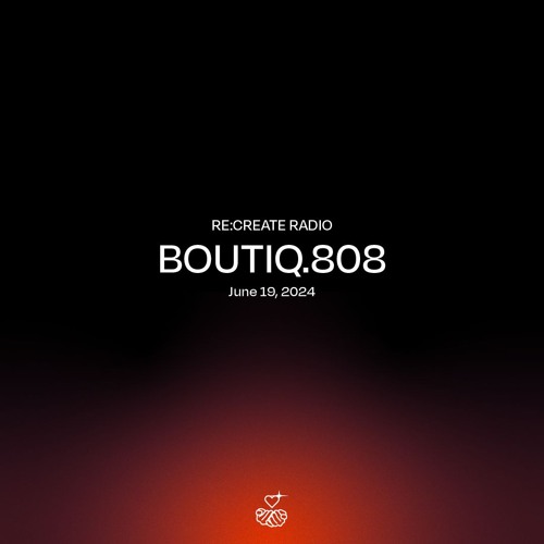 RE:CREATE RADIO w/ Boutiq.808 // June 19, 2024