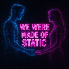 We Were Made of Static