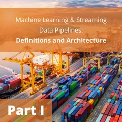 Machine Learning and Streaming Data Pipelines, Part I: Definitions and Architecture - Audio Blog