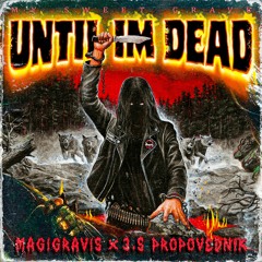 MAGIGRAVIS X 3.5 PROPOVEDNIK - UNTIL IM DEAD