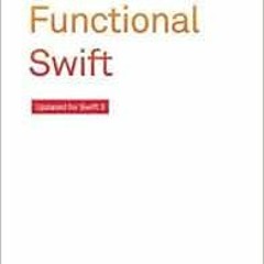 [Access] PDF 📒 Functional Swift: Updated for Swift 4 by Chris Eidhof,Florian Kugler,