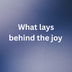 What lays beyond the joy