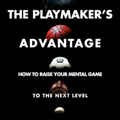 [READ] PDF 📃 The Playmaker's Advantage: How to Raise Your Mental Game to the Next Le