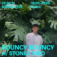BOUNCY BOUNCY w/ Stones Taro - 11 June 2024