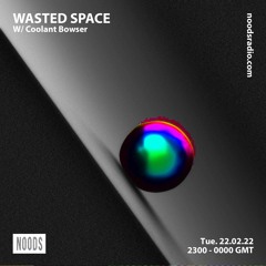 Noods Radio - Wasted Space w/ Coolant Bowser - 22th Feb '22