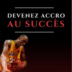 Devenez Accro Au Succès - La méthode du coach de Kobe Bryant pour exceller