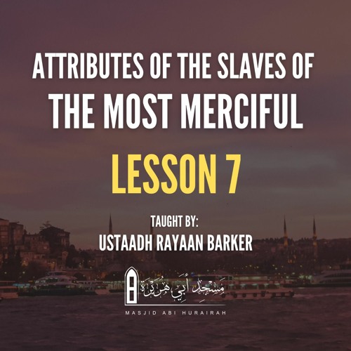 07 - Attributes Of The Slaves Of The Most Merciful | Rayaan Barker | Stoke