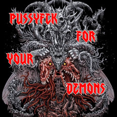 PU55YFCK FOR YOUR DEMONS