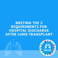 Meeting the 3 Requirements for Hospital Discharge After Lung Transplant