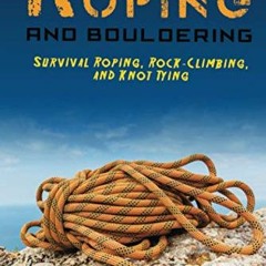 ACCESS PDF EBOOK EPUB KINDLE Emergency Roping and Bouldering: Survival Roping, Rock-Climbing, and Kn