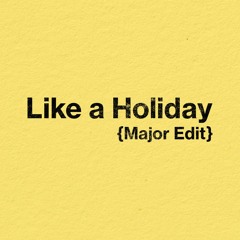 Like a Holiday - Major Edit