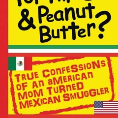 Ebook Tortillas & Peanut Butter: True Confessions of an American Mom Turned Mexican Smuggler (Pr