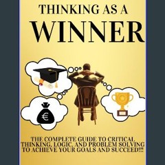 Read ebook [PDF] 📖 Thinking as a Winner: The Complete Guide to Critical Thinking, Logic, and Probl