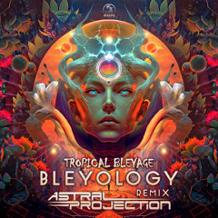 Tropical Bleyage - Bleyology (Astral Projection Remix)