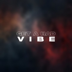 Get A Bad Vibe