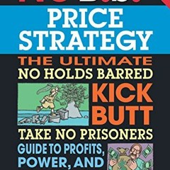 Ebook PDF No B.S. Price Strategy: The Ultimate No Holds Barred Kick Butt Take No Prisoner Guide to