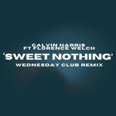 Calvin Harris Ft Florence Welch - Sweet Nothing (Wednesday Club Remix)**PITCHED FOR SC**