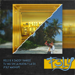 Rels B X Daddy Yankee - Tu Vas Sin La Nueva Y La Ex (F3LY Mashup)
