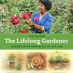 [Read] EBOOK EPUB KINDLE PDF The Lifelong Gardener: Garden with Ease and Joy at Any Age by  Toni Gat