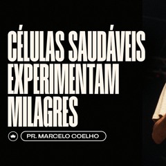 Células Saudáveis Experimentam Milagres | Pr. Marcelo Coelho
