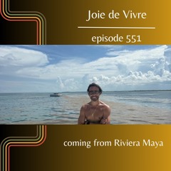 Joie de Vivre - Episode 551 coming from Riviera Maya