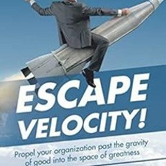 Access PDF EBOOK EPUB KINDLE Escape Velocity!: Propel Your Organization Past the Gravity of Good int