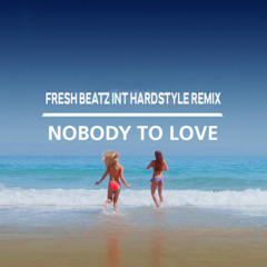 NOBODY TO LOVE (FRESH BEATZ INT HARDSTYLE REMIX)