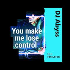 PREMIERE: DJ Abyss - You Make Me Lose Control
