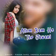 Atom Bam He Tor Jawani (feat. sndhya manikpurj)