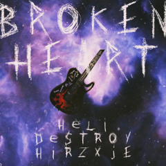 Broken Heart -Heli x Destroy x Hirzxje