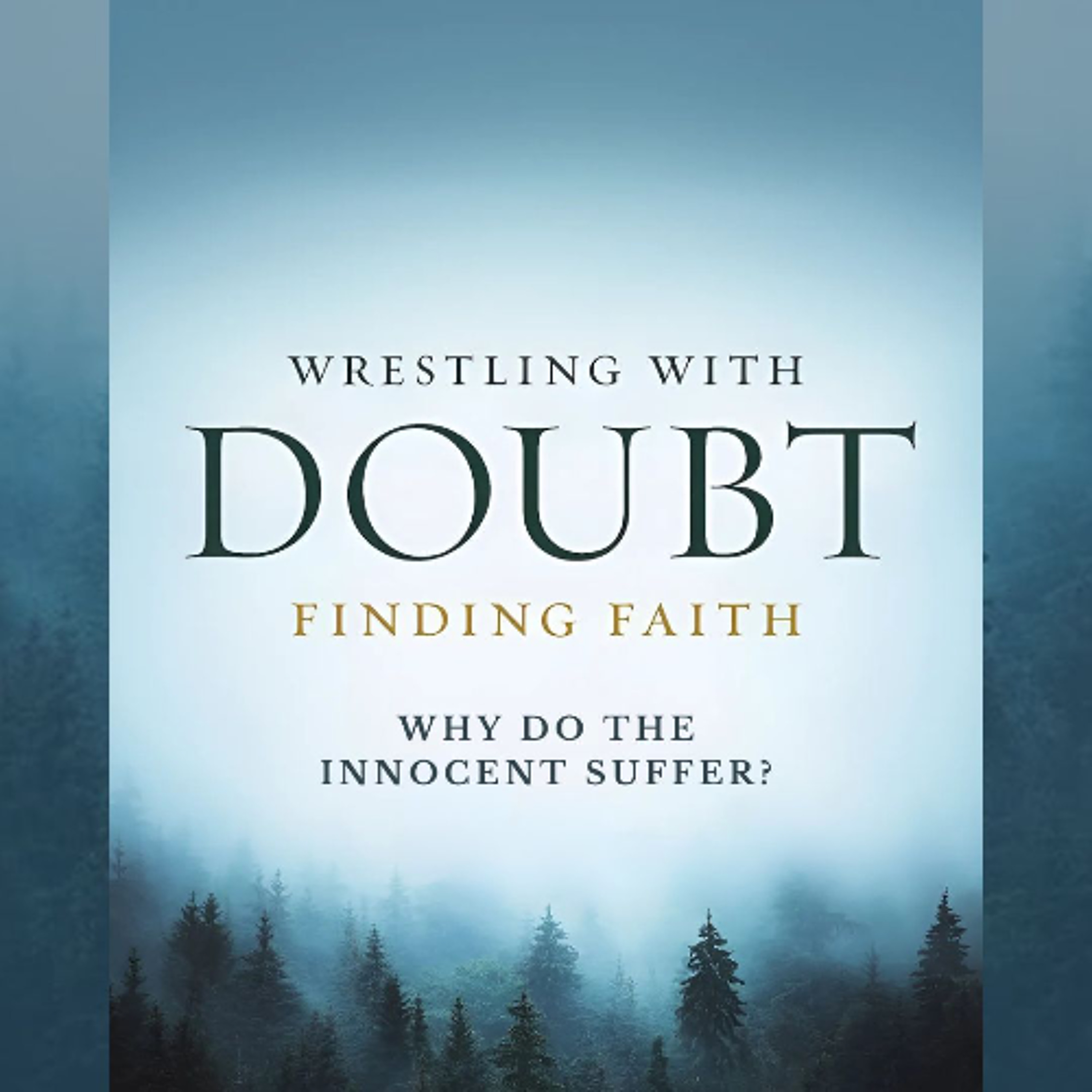Wrestling With Doubt, Finding Faith | Why Do The Innocent Suffer?