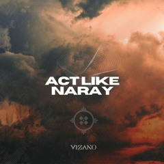 Act like Naray - VIZANO Edit