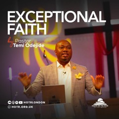 Exceptional Faith | By Pst. Temi Odejide | 12.06.2022