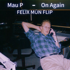 Mau P - On Again (FELIX MÜN FLIP)