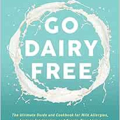 Read KINDLE 📙 Go Dairy Free: The Ultimate Guide and Cookbook for Milk Allergies, Lac