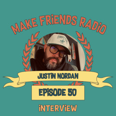 Make Friends Radio - Episode 50 Feat. Justin Nordan (Interview)