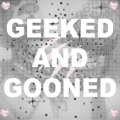 GEEKED AND GOONED | TAPE 5