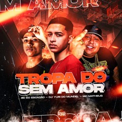 Tropa Dos Sem Amor - Mc Matheus, ED Dos EScadão, DJ Yuri Do Mundel